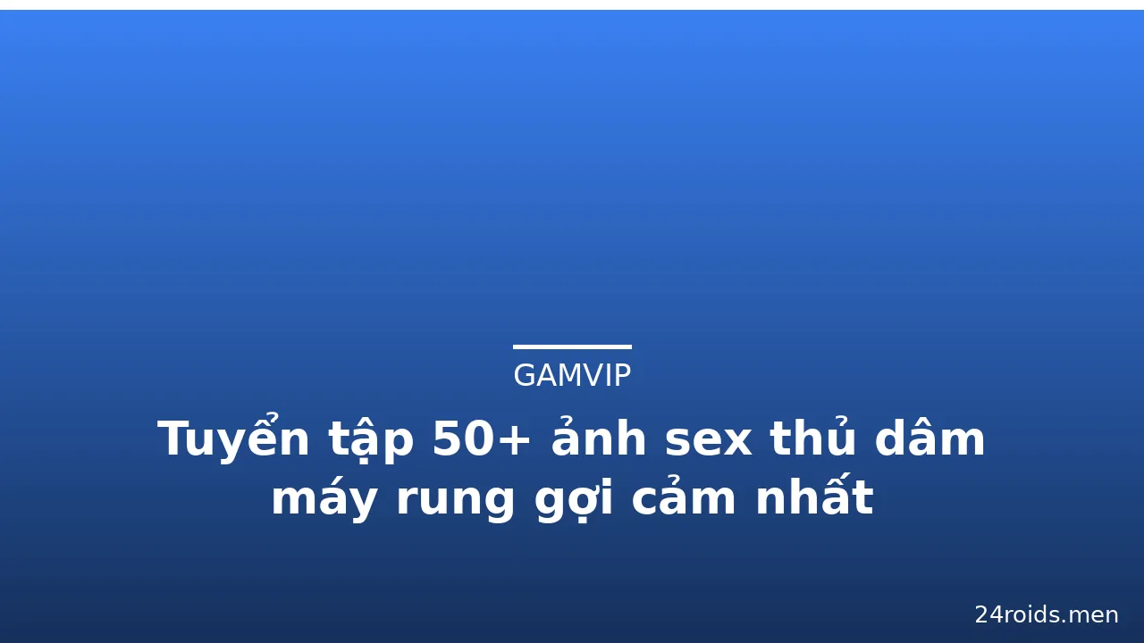 Tuyển tập 50+ ảnh sex thủ dâm máy rung gợi cảm nhất · ảnh 1