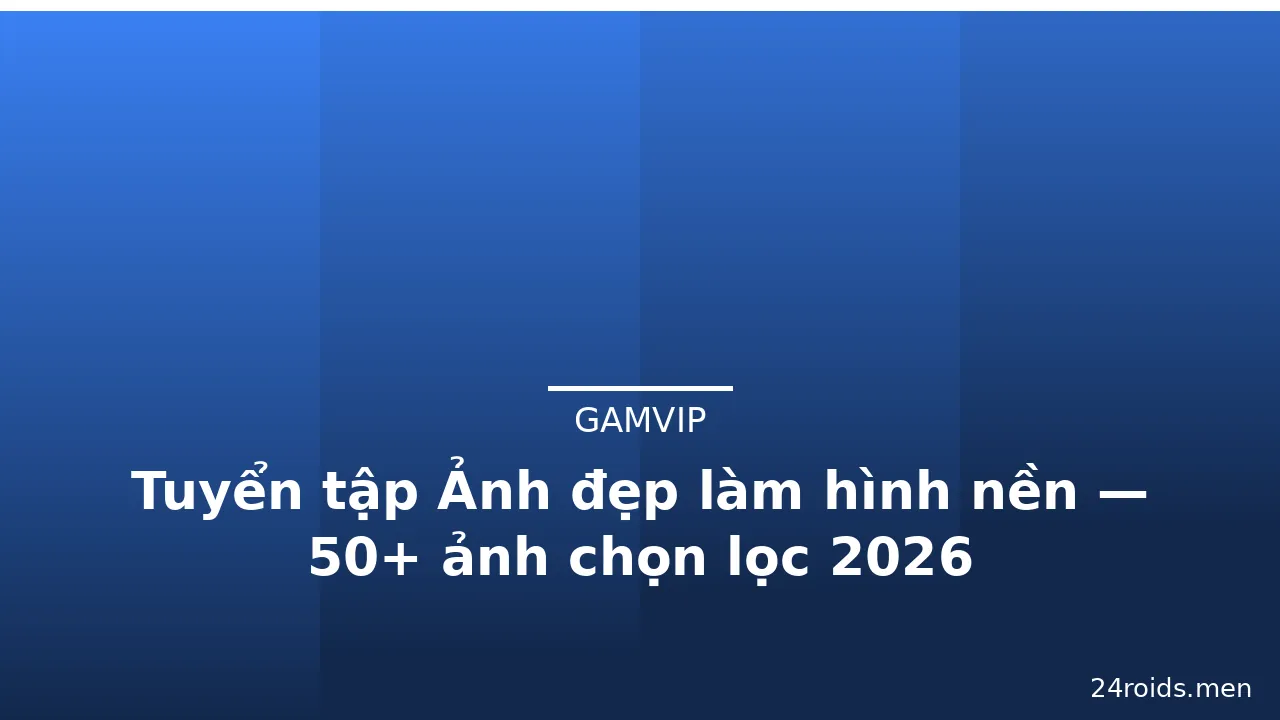 Tuyển tập Ảnh đẹp làm hình nền — 50+ ảnh chọn lọc 2026 · ảnh 2