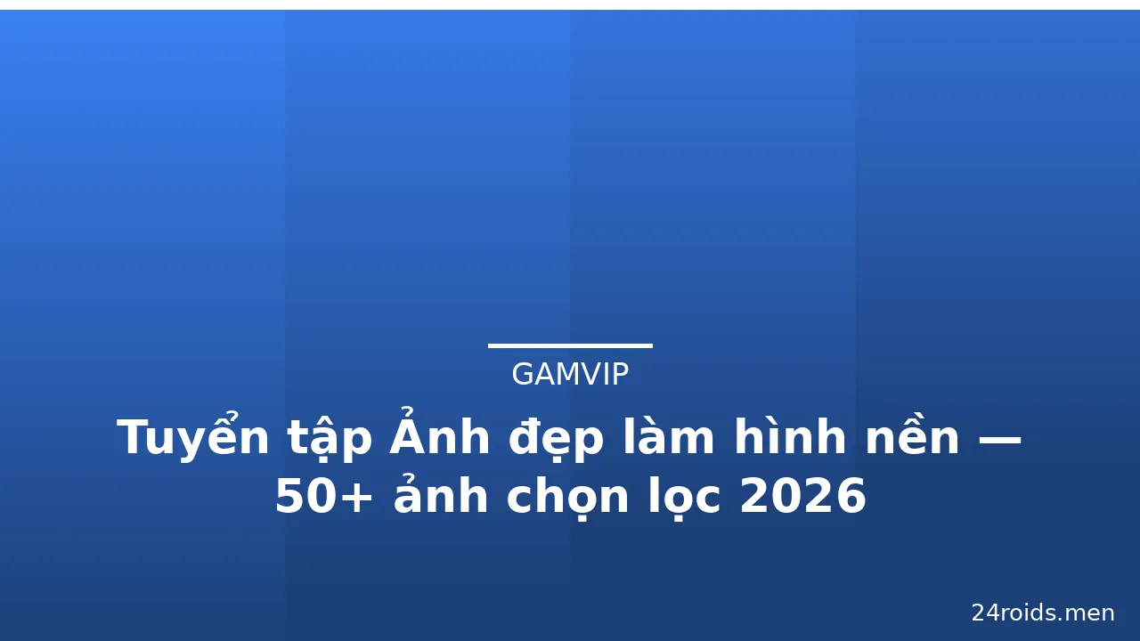 Tuyển tập Ảnh đẹp làm hình nền — 50+ ảnh chọn lọc 2026 · ảnh 3